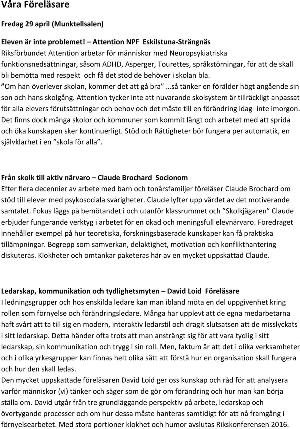 bemötta med respekt och få det stöd de behöver i skolan bla. Om han överlever skolan, kommer det att gå bra så tänker en förälder högt angående sin son och hans skolgång.