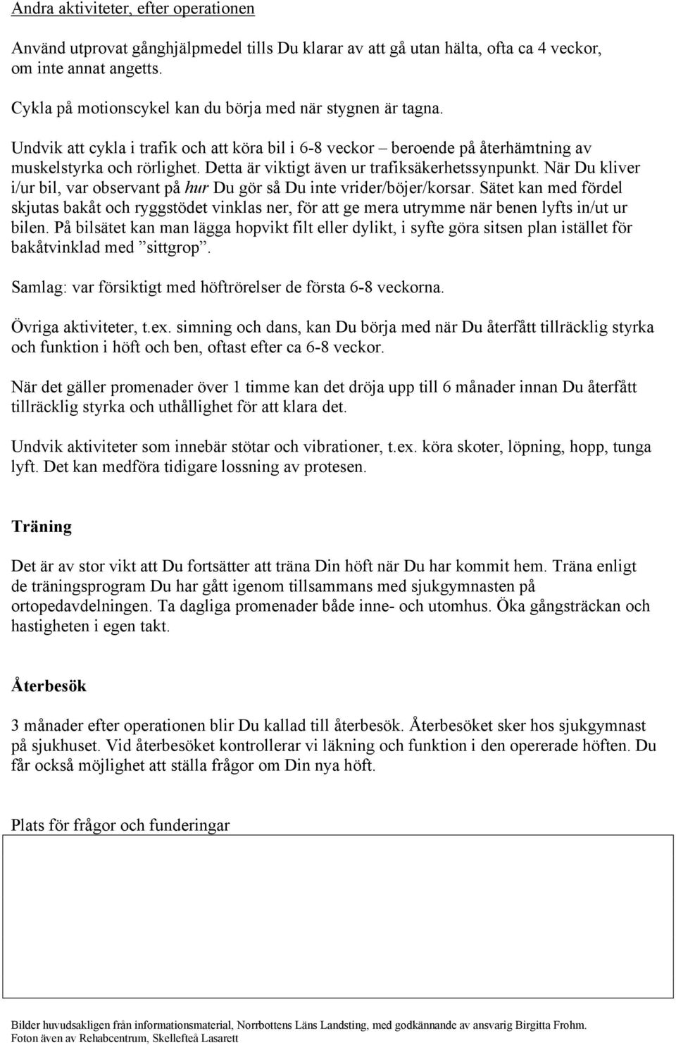 Detta är viktigt även ur trafiksäkerhetssynpunkt. När Du kliver i/ur bil, var observant på hur Du gör så Du inte vrider/böjer/korsar.