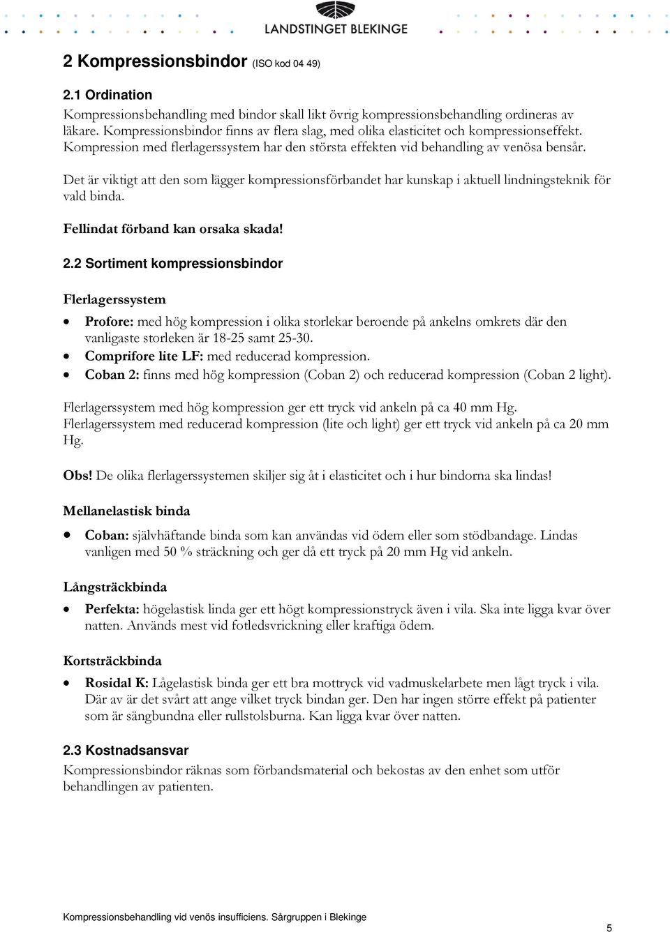 Det är viktigt att den som lägger kompressionsförbandet har kunskap i aktuell lindningsteknik för vald binda. Fellindat förband kan orsaka skada! 2.