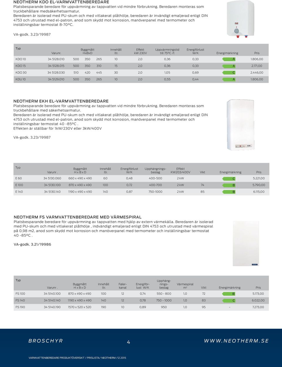 och inställningsbar termostat 8-70 C. VA-godk. 3.23/19987 Varunr. HxBxD Innehåll ltr. Effekt kw 230V Uppvärmningstid till 75 C /t W/K Energimärkning Pris KDO 10 34 5128.