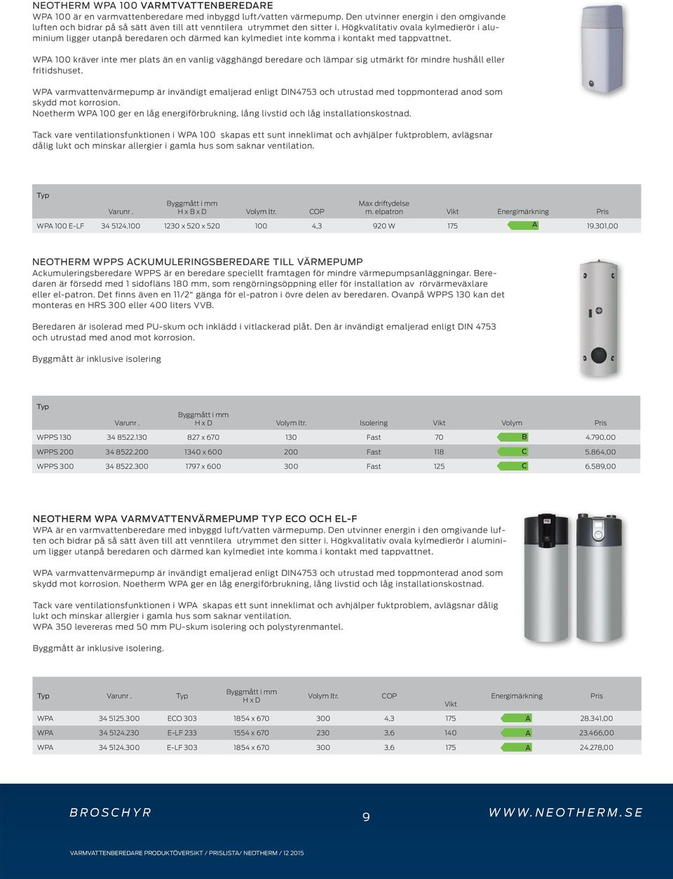 Högkvalitativ ovala kylmedierör i aluminium ligger utanpå beredaren och därmed kan kylmediet inte komma i kontakt med tappvattnet.