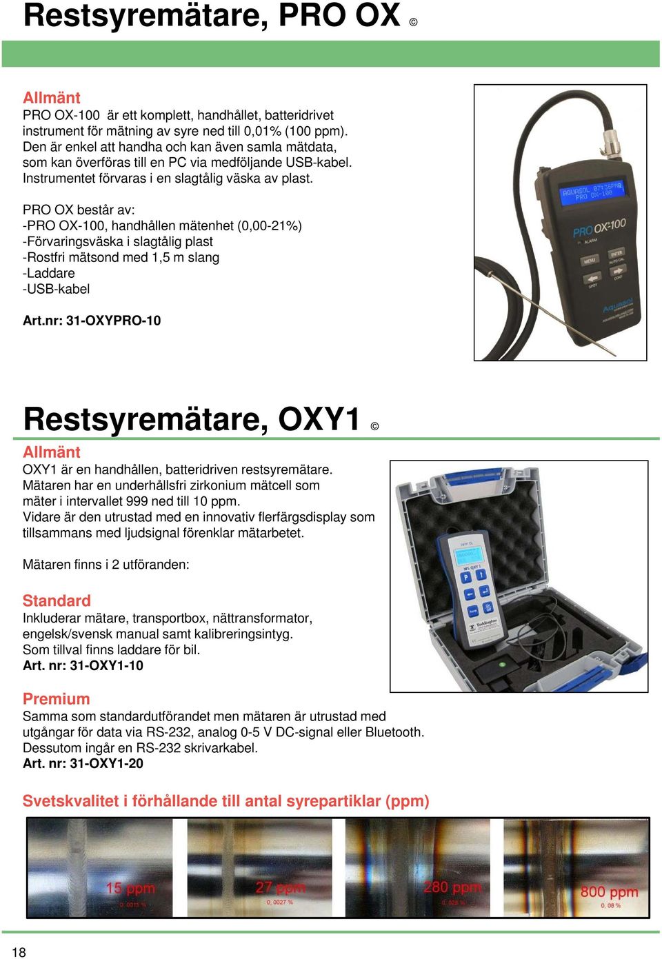 PRO OX består av: -PRO OX-100, handhållen mätenhet (0,00-21%) -Förvaringsväska i slagtålig plast -Rostfri mätsond med 1,5 m slang -Laddare -USB-kabel Art.