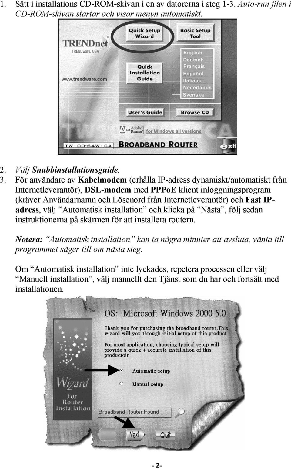 Internetleverantör) och Fast IPadress, välj Automatisk installation och klicka på Nästa, följ sedan instruktionerna på skärmen för att installera routern.