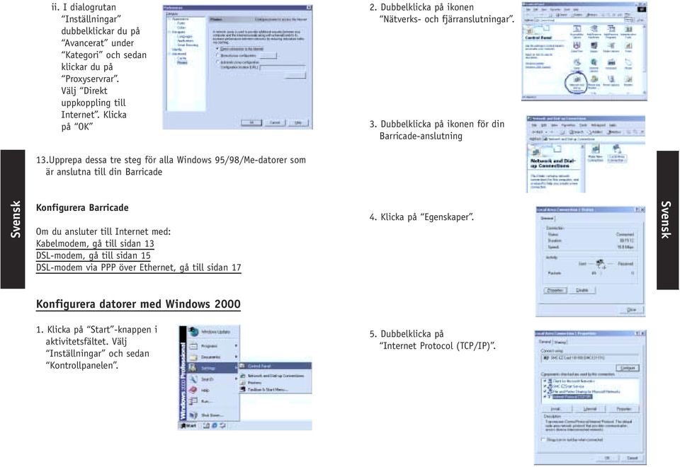 Upprepa dessa tre steg för alla Windows 95/98/Me-datorer som är anslutna till din Barricade Konfigurera Barricade Om du ansluter till Internet med: Kabelmodem, gå till sidan 13