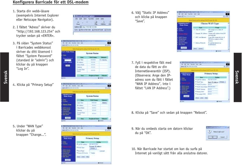 På sidan System Status i Barricades webbkonsol skriver du ditt lösenord i fältet System Password (standard är admin ) och klickar du på knappen Log In. 4. Klicka på Primary Setup 7.