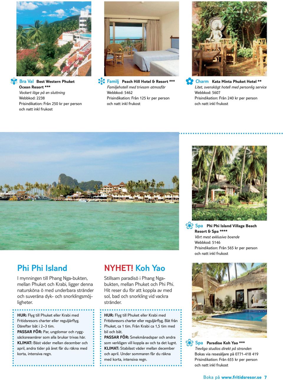 Island Village Beach Resort & Spa **** Vårt mest exklusiva boende Webbkod: 5146 Prisindikation: Från 565 kr per person Phi Phi Island I mynningen till Phang Nga-bukten, mellan Phuket och Krabi,