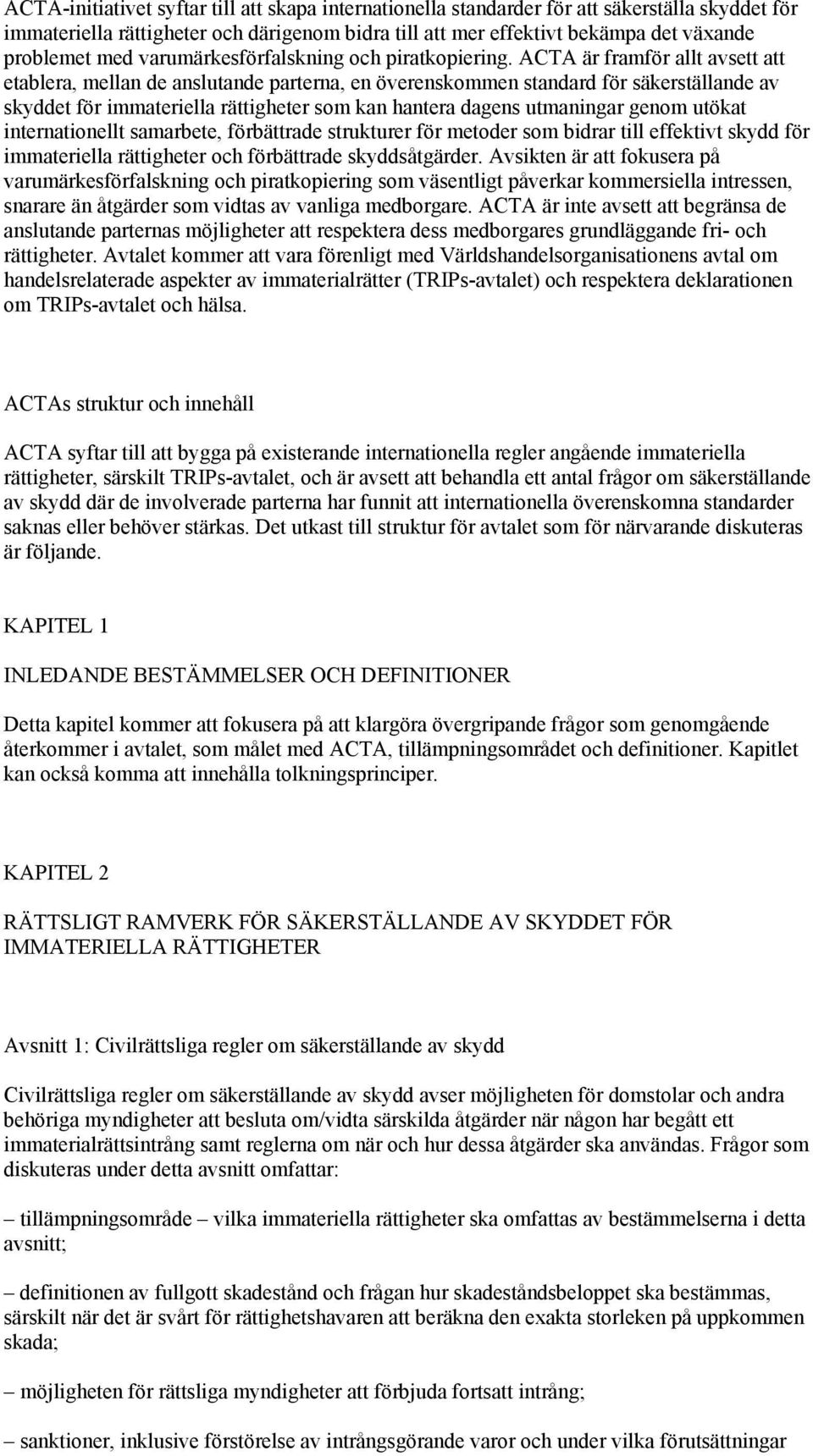 ACTA är framför allt avsett att etablera, mellan de anslutande parterna, en överenskommen standard för säkerställande av skyddet för immateriella rättigheter som kan hantera dagens utmaningar genom