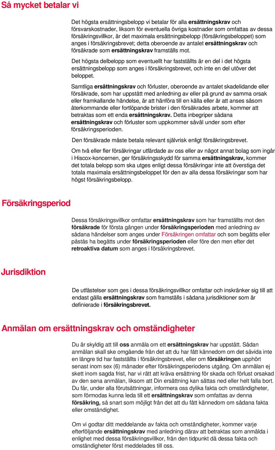 Det högsta delbelopp som eventuellt har fastställts är en del i det högsta ersättningsbelopp som anges i försäkringsbrevet, och inte en del utöver det beloppet.