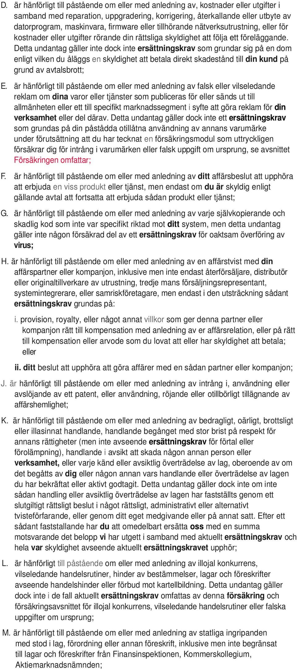 Detta undantag gäller inte dock inte ersättningskrav som grundar sig på en dom enligt vilken du åläggs en skyldighet att betala direkt skadestånd till din kund på grund av avtalsbrott; E.