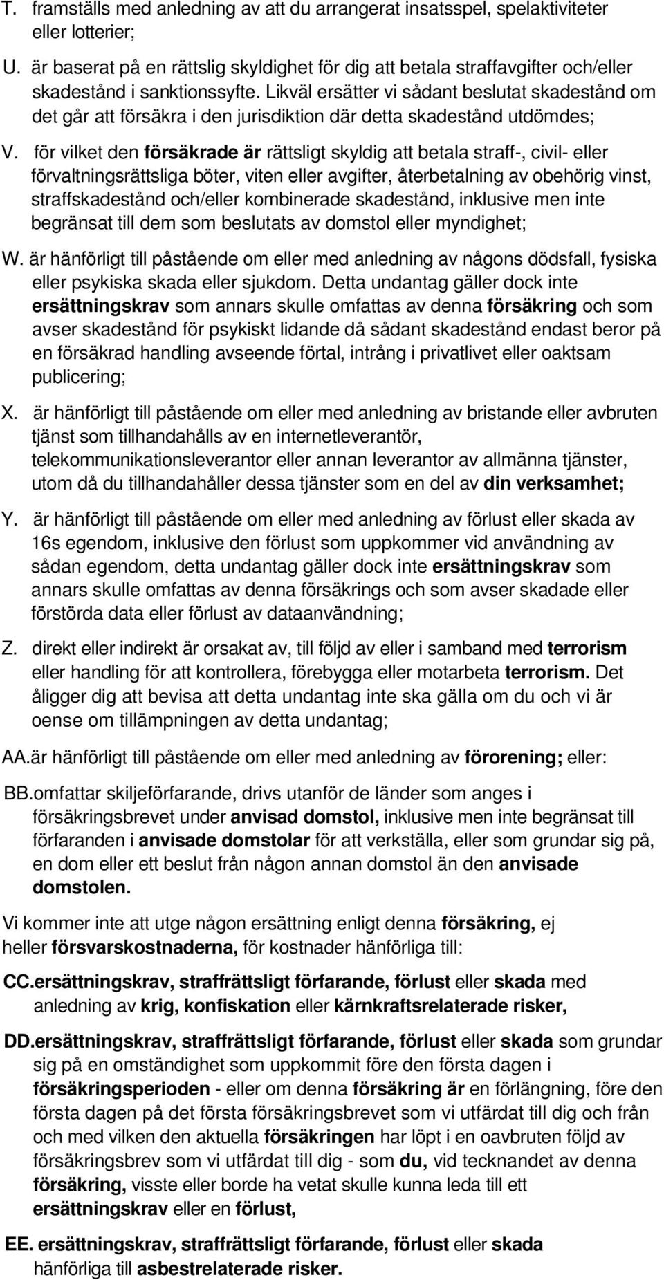 Likväl ersätter vi sådant beslutat skadestånd om det går att försäkra i den jurisdiktion där detta skadestånd utdömdes; V.