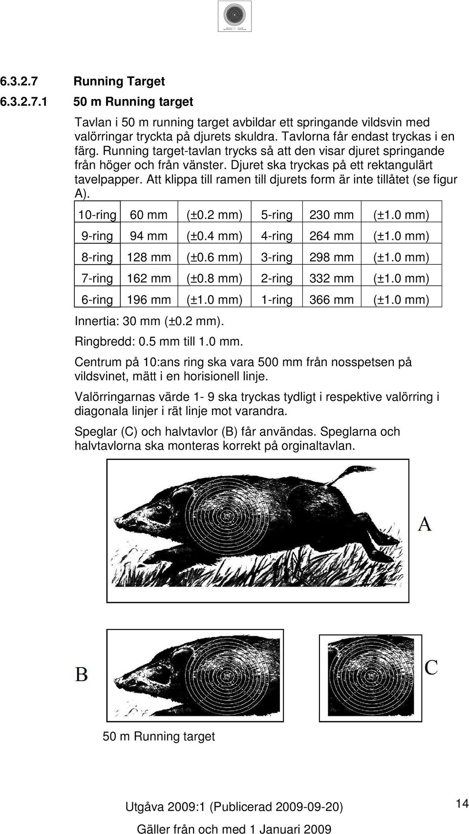 Att klippa till ramen till djurets form är inte tillåtet (se figur A). 0-ring 0 mm (±0. mm) -ring 0 mm (±.0 mm) 9-ring 9 mm (±0. mm) -ring mm (±.0 mm) -ring mm (±0. mm) -ring 9 mm (±.