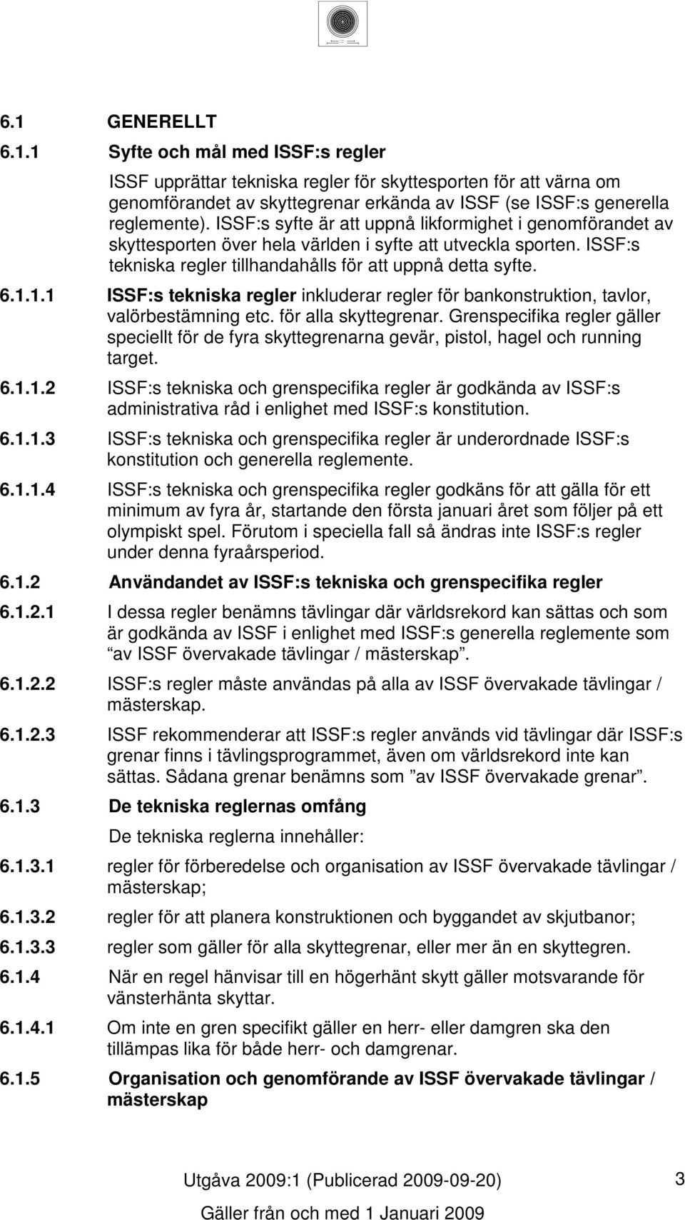 ... ISSF:s tekniska regler inkluderar regler för bankonstruktion, tavlor, valörbestämning etc. för alla skyttegrenar.