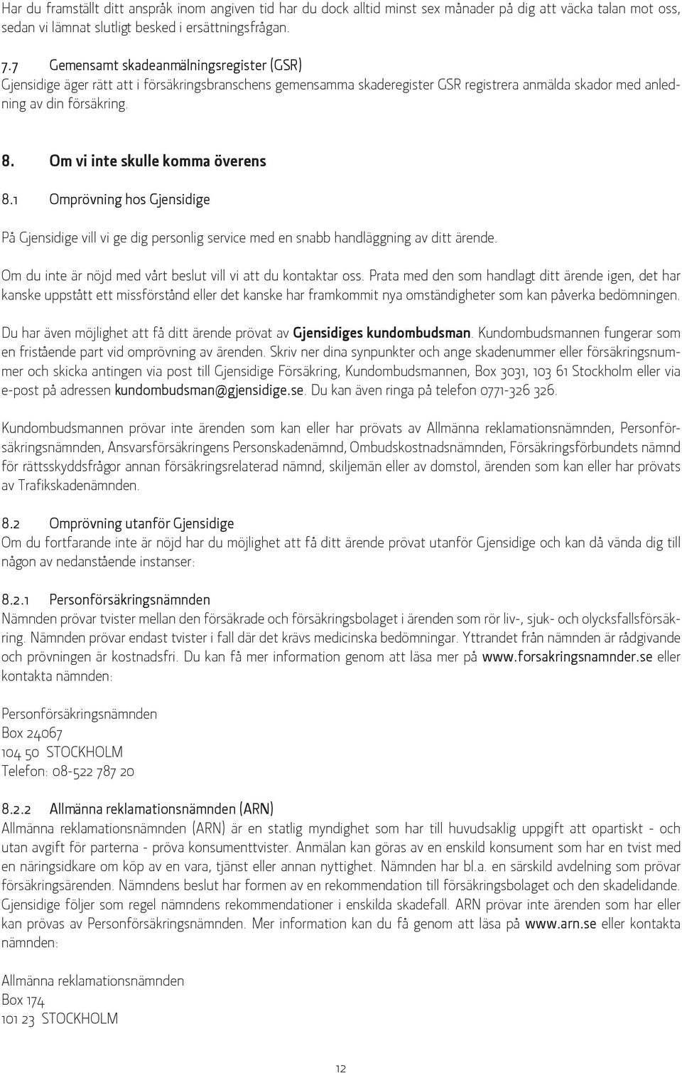 Om vi inte skulle komma överens 8.1 Omprövning hos Gjensidige På Gjensidige vill vi ge dig personlig service med en snabb handläggning av ditt ärende.