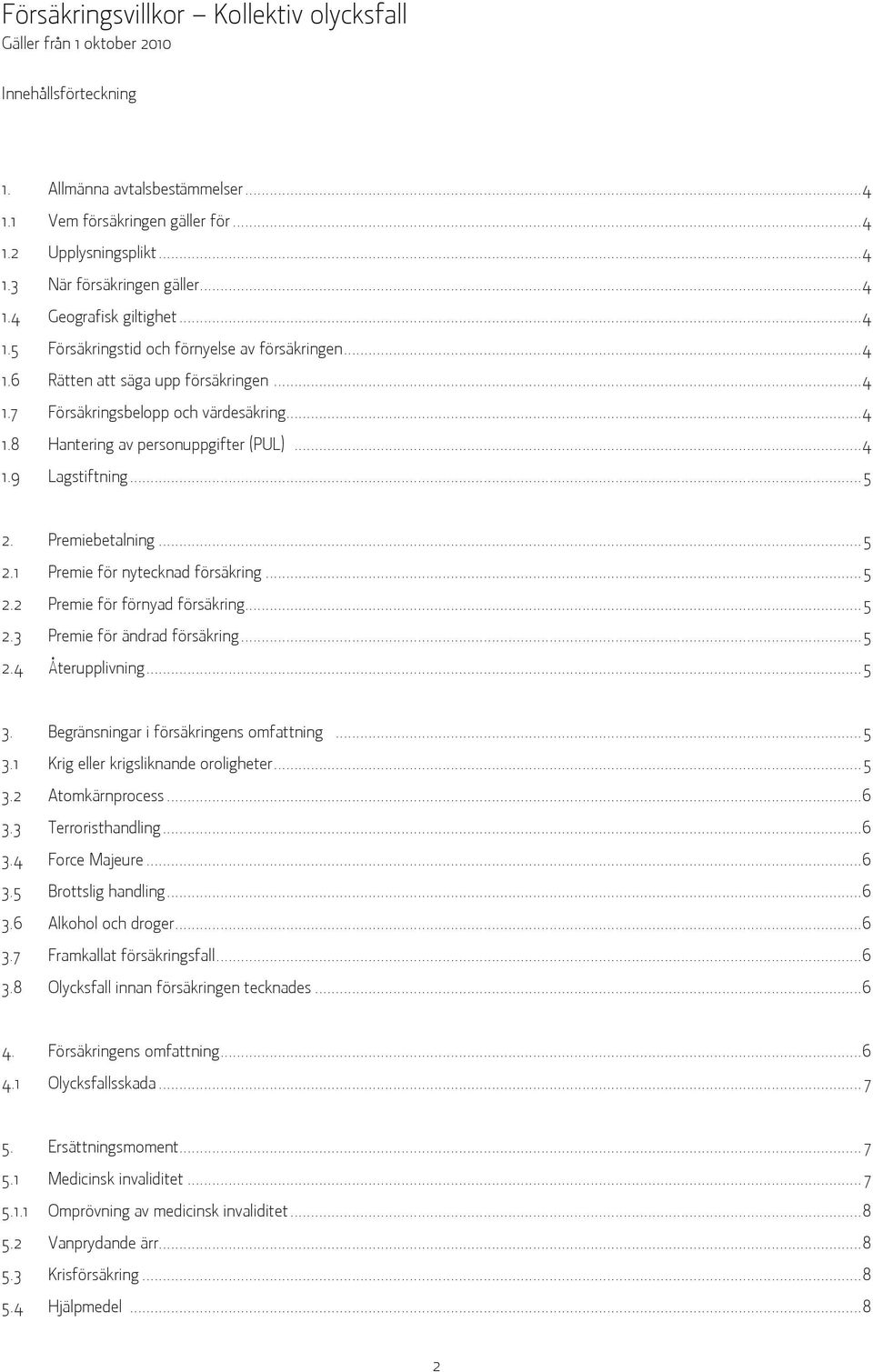 ..4 1.9 Lagstiftning...5 2. Premiebetalning...5 2.1 Premie för nytecknad försäkring...5 2.2 Premie för förnyad försäkring...5 2.3 Premie för ändrad försäkring...5 2.4 Återupplivning...5 3.