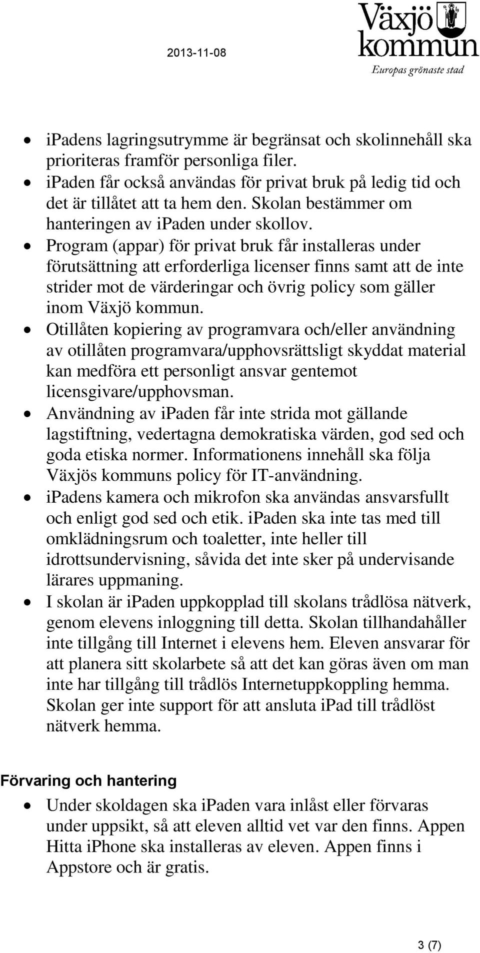 Program (appar) för privat bruk får installeras under förutsättning att erforderliga licenser finns samt att de inte strider mot de värderingar och övrig policy som gäller inom Växjö kommun.