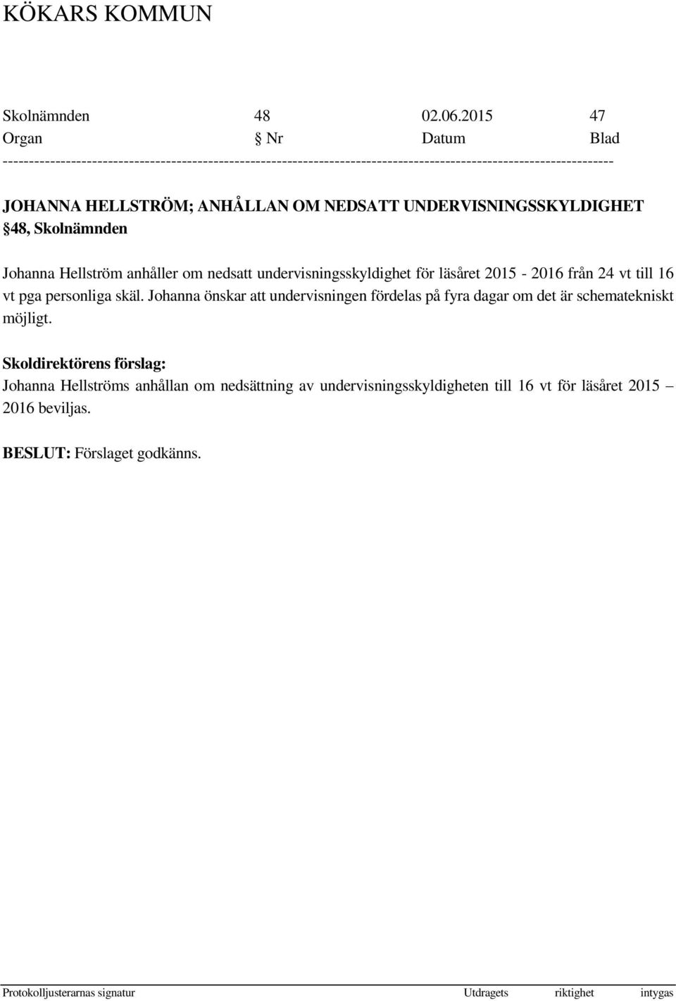 anhåller om nedsatt undervisningsskyldighet för läsåret 2015-2016 från 24 vt till 16 vt pga personliga skäl.