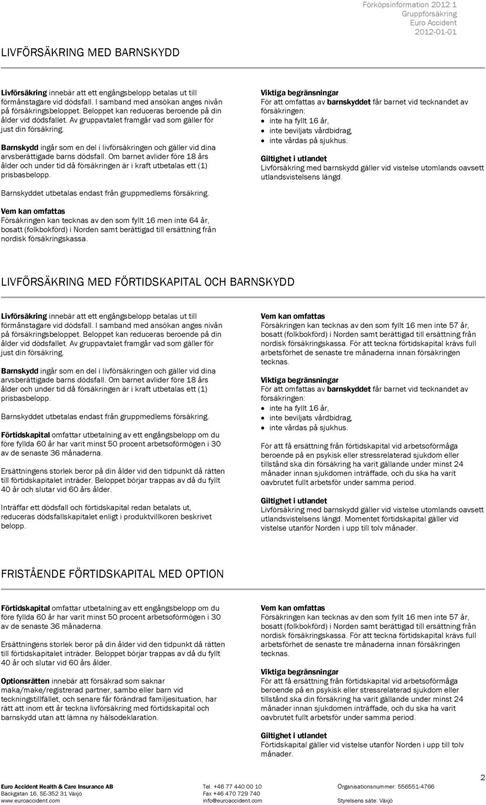 Barnskydd ingår som en del i livförsäkringen och gäller vid dina arvsberättigade barns dödsfall.