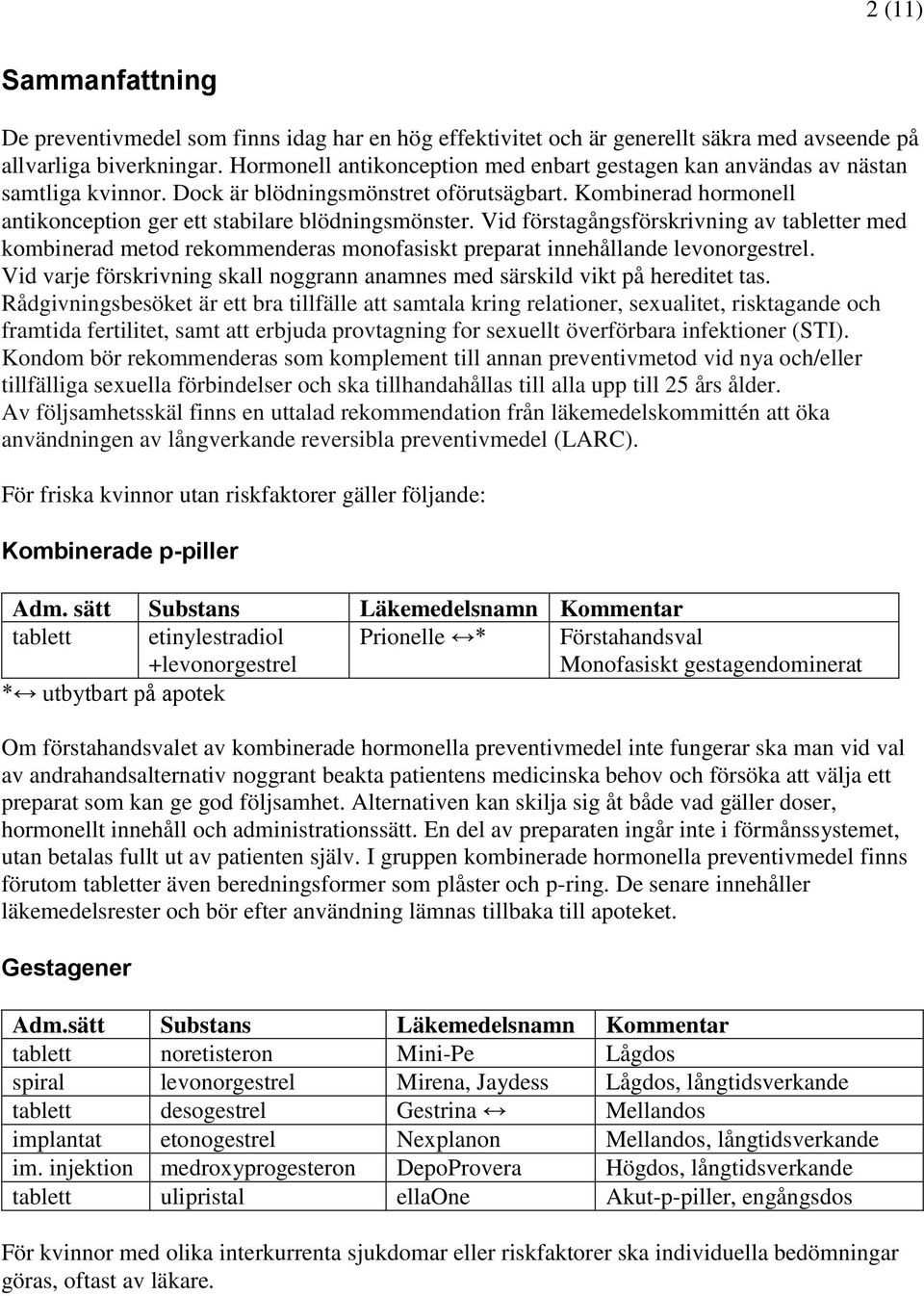 Vid förstagångsförskrivning av tabletter med kombinerad metod rekommenderas monofasiskt preparat innehållande levonorgestrel.