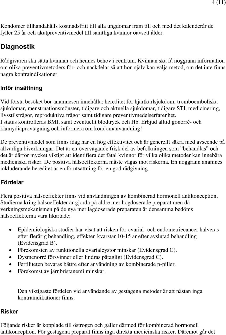 Kvinnan ska få noggrann information om olika preventivmetoders för- och nackdelar så att hon själv kan välja metod, om det inte finns några kontraindikationer.