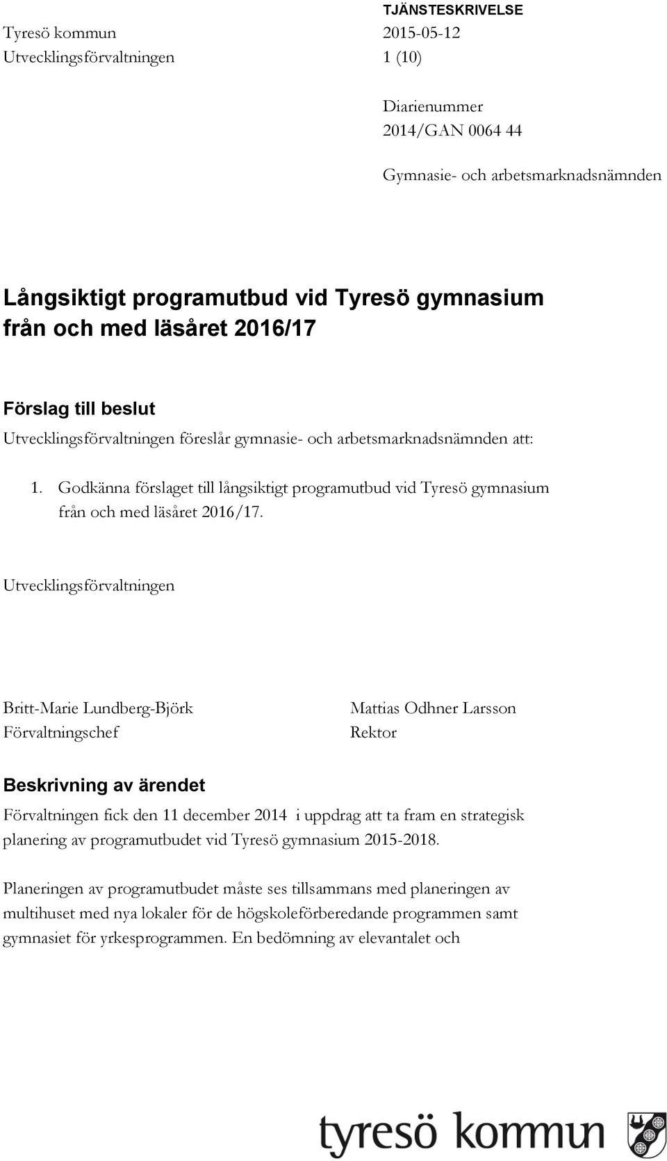 Godkänna förslaget till långsiktigt programutbud vid Tyresö gymnasium från och med läsåret 2016/17.