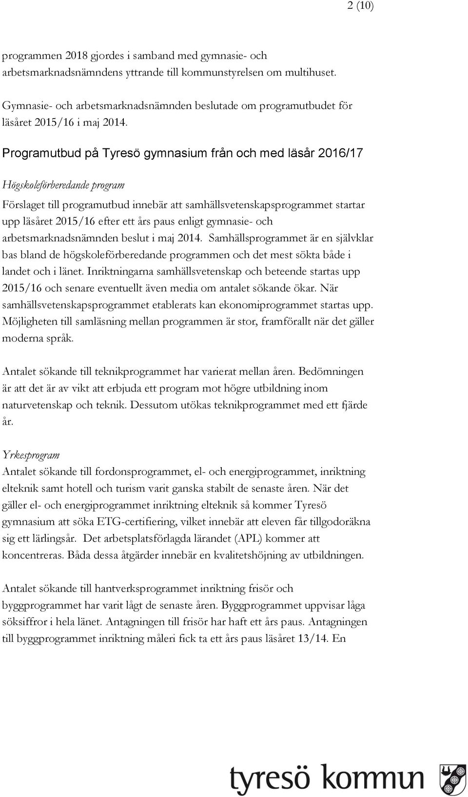 Programutbud på Tyresö gymnasium från och med läsår 2016/17 Högskoleförberedande program Förslaget till programutbud innebär att samhällsvetenskapsprogrammet startar upp läsåret 2015/16 efter ett års