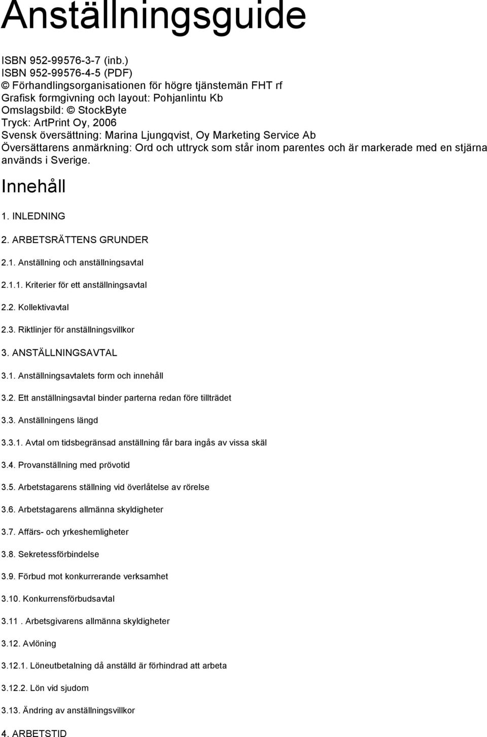 Marina Ljungqvist, Oy Marketing Service Ab Översättarens anmärkning: Ord och uttryck som står inom parentes och är markerade med en stjärna används i Sverige. Innehåll 1. INLEDNING 2.