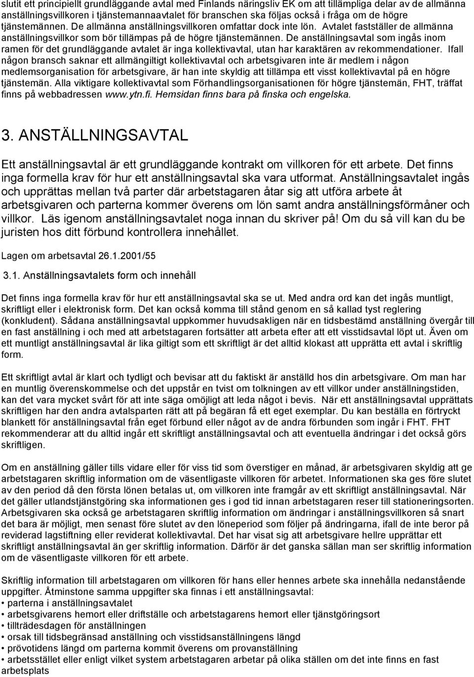De anställningsavtal som ingås inom ramen för det grundläggande avtalet är inga kollektivavtal, utan har karaktären av rekommendationer.