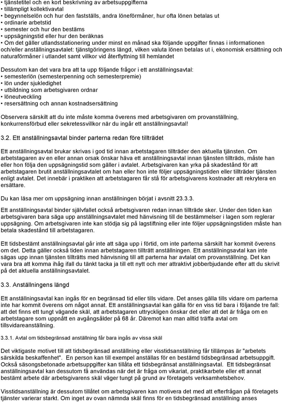 tjänstgöringens längd, vilken valuta lönen betalas ut i, ekonomisk ersättning och naturaförmåner i utlandet samt villkor vid återflyttning till hemlandet Dessutom kan det vara bra att ta upp följande