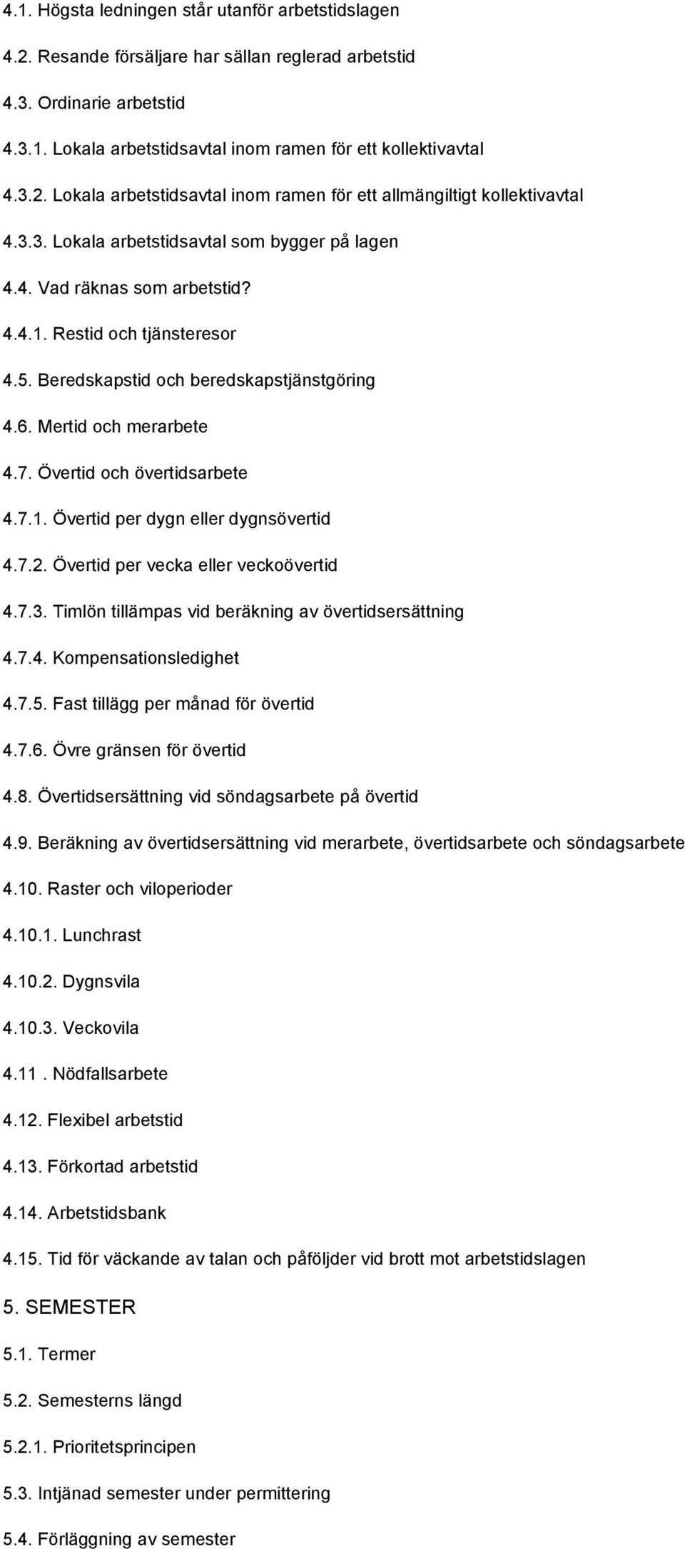 Övertid och övertidsarbete 4.7.1. Övertid per dygn eller dygnsövertid 4.7.2. Övertid per vecka eller veckoövertid 4.7.3. Timlön tillämpas vid beräkning av övertidsersättning 4.7.4. Kompensationsledighet 4.