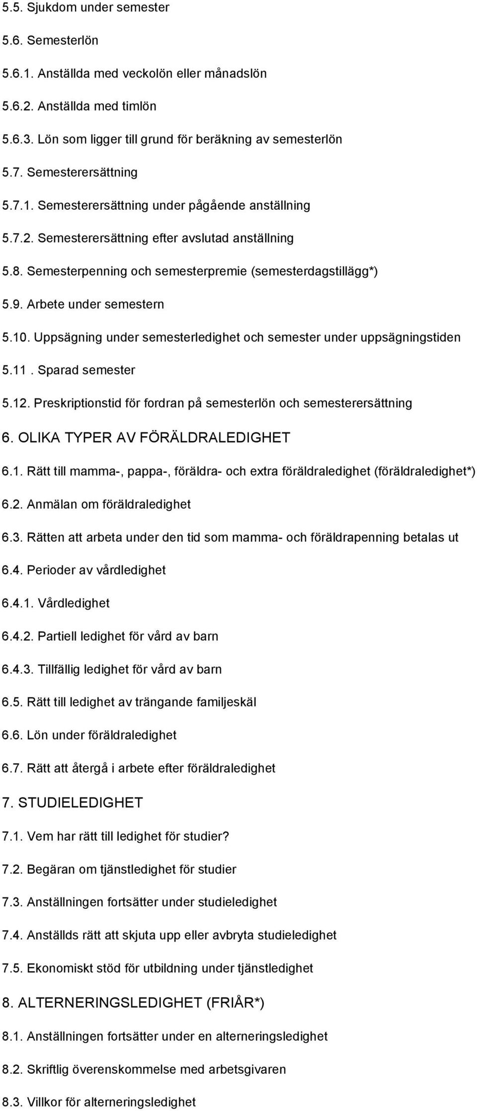 Arbete under semestern 5.10. Uppsägning under semesterledighet och semester under uppsägningstiden 5.11. Sparad semester 5.12. Preskriptionstid för fordran på semesterlön och semesterersättning 6.