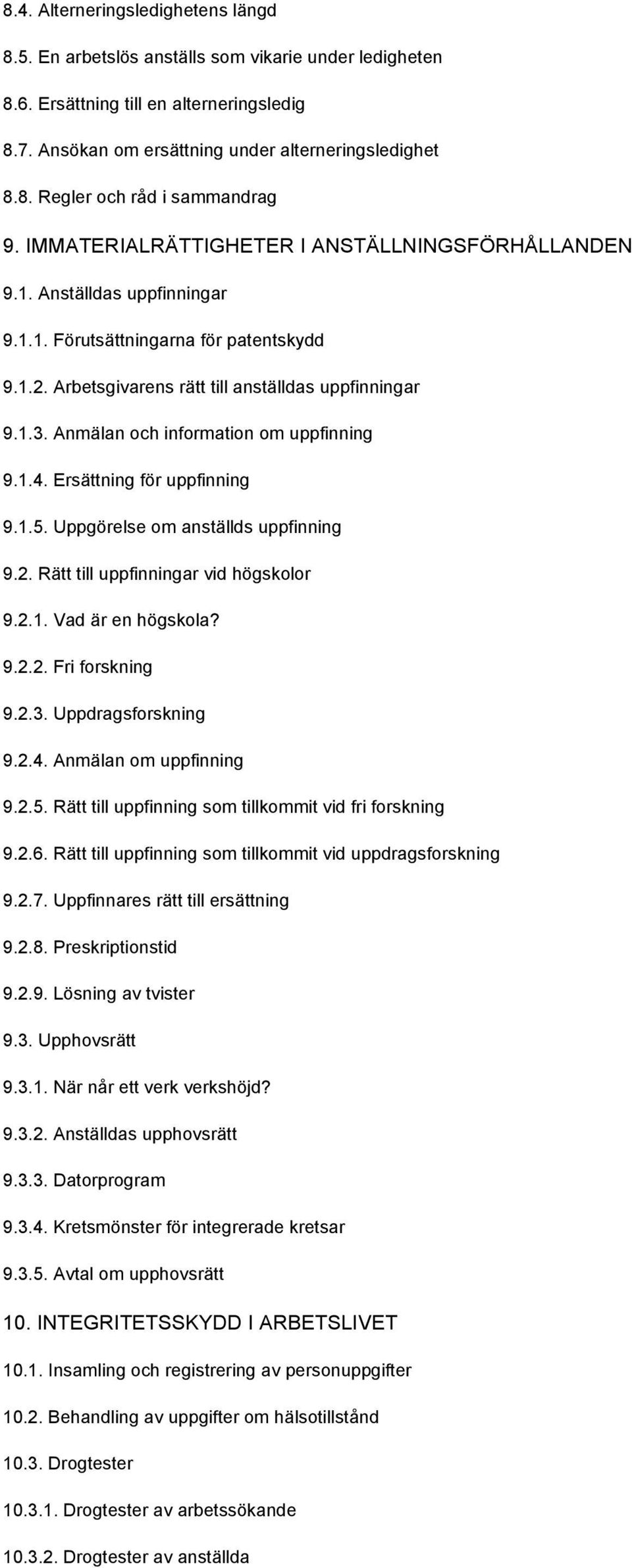 Anmälan och information om uppfinning 9.1.4. Ersättning för uppfinning 9.1.5. Uppgörelse om anställds uppfinning 9.2. Rätt till uppfinningar vid högskolor 9.2.1. Vad är en högskola? 9.2.2. Fri forskning 9.