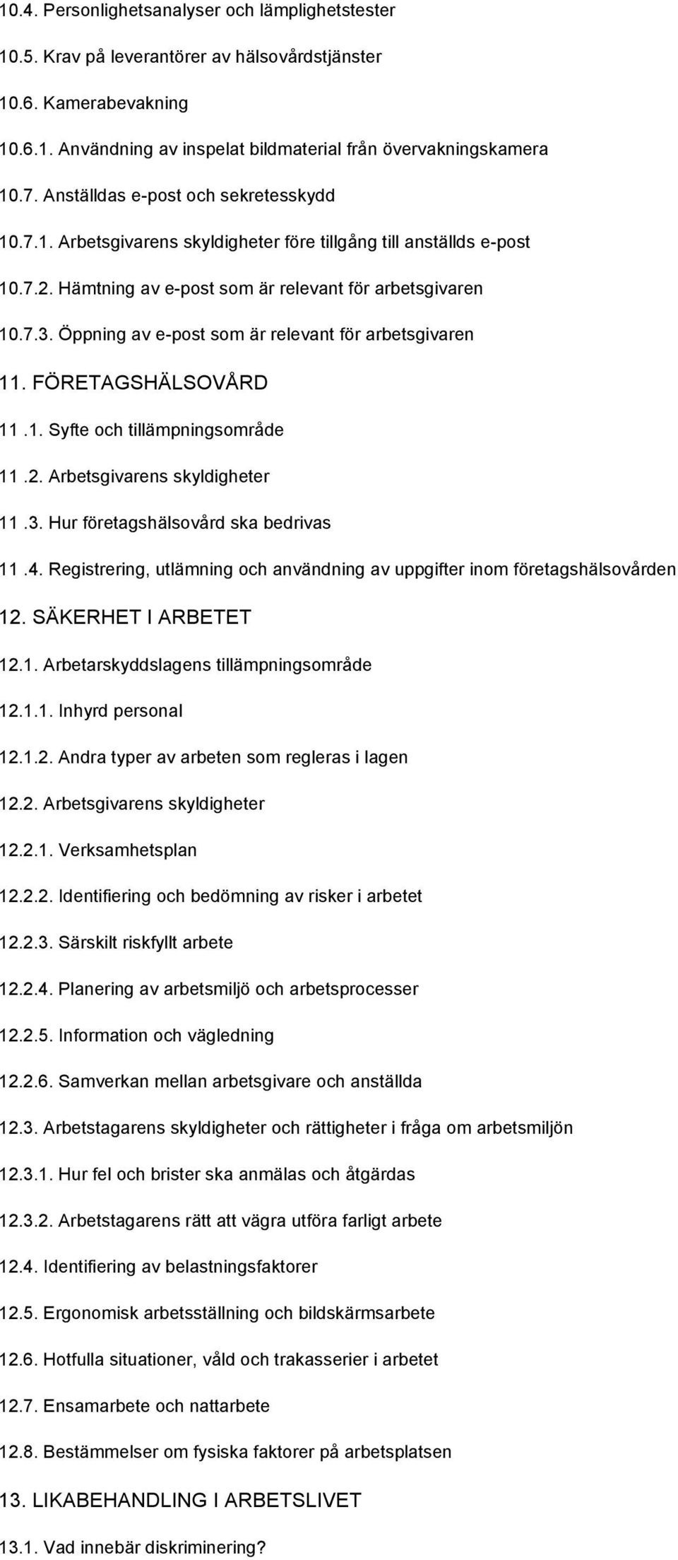 Öppning av e-post som är relevant för arbetsgivaren 11. FÖRETAGSHÄLSOVÅRD 11.1. Syfte och tillämpningsområde 11.2. Arbetsgivarens skyldigheter 11.3. Hur företagshälsovård ska bedrivas 11.4.