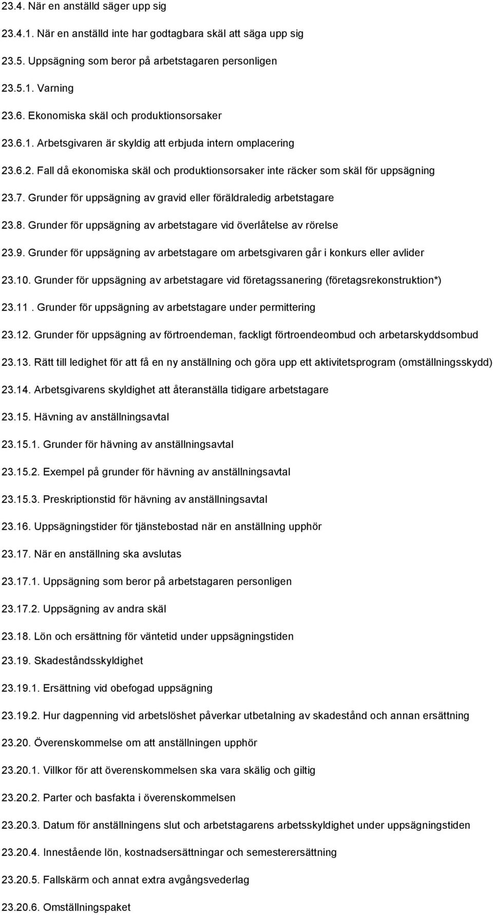Grunder för uppsägning av gravid eller föräldraledig arbetstagare 23.8. Grunder för uppsägning av arbetstagare vid överlåtelse av rörelse 23.9.