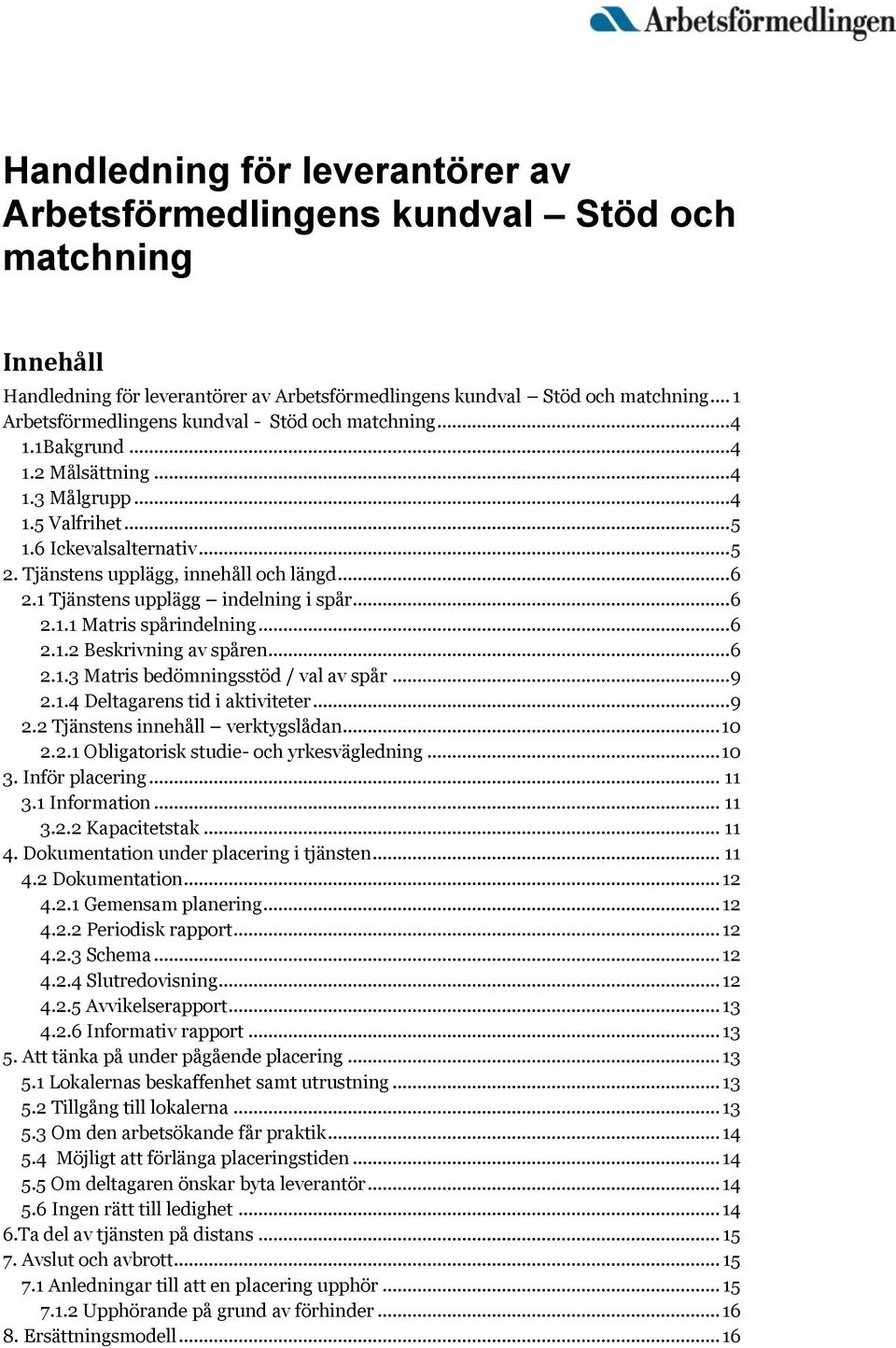 Tjänstens upplägg, innehåll och längd... 6 2.1 Tjänstens upplägg indelning i spår... 6 2.1.1 Matris spårindelning... 6 2.1.2 Beskrivning av spåren... 6 2.1.3 Matris bedömningsstöd / val av spår... 9 2.