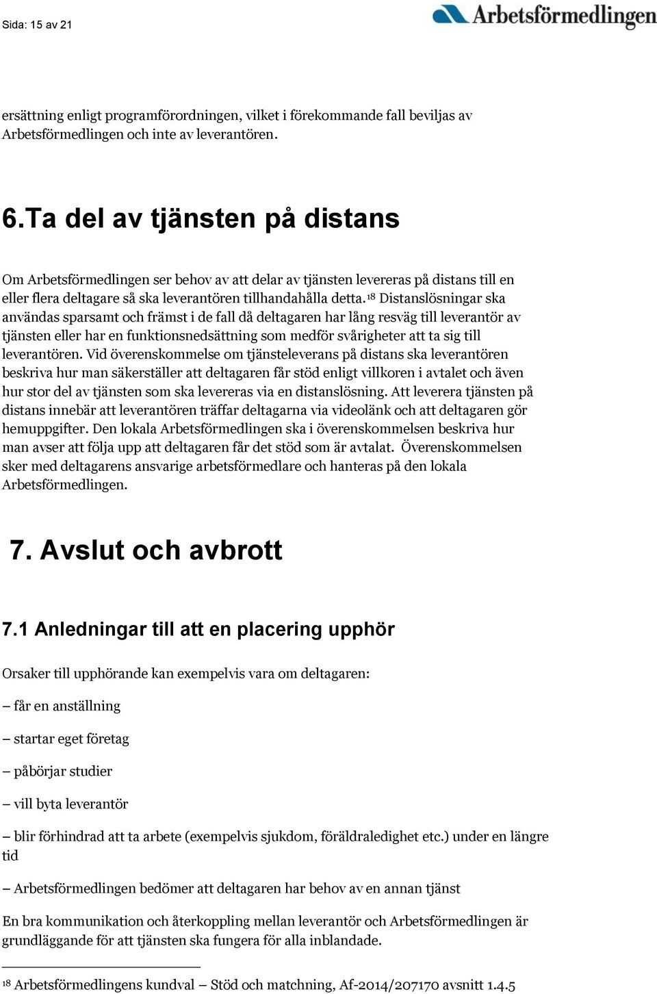 18 Distanslösningar ska användas sparsamt och främst i de fall då deltagaren har lång resväg till leverantör av tjänsten eller har en funktionsnedsättning som medför svårigheter att ta sig till