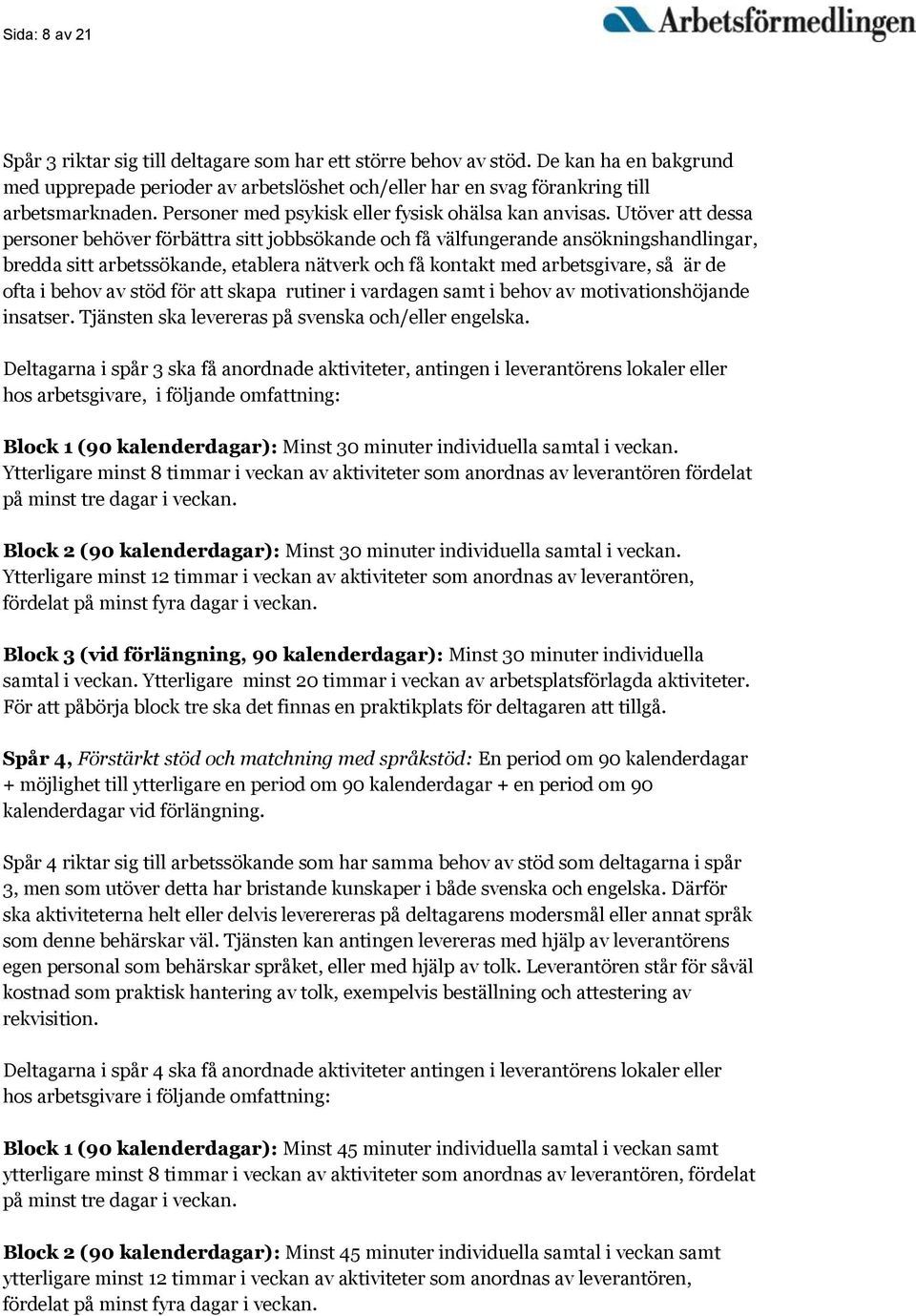 Utöver att dessa personer behöver förbättra sitt jobbsökande och få välfungerande ansökningshandlingar, bredda sitt arbetssökande, etablera nätverk och få kontakt med arbetsgivare, så är de ofta i