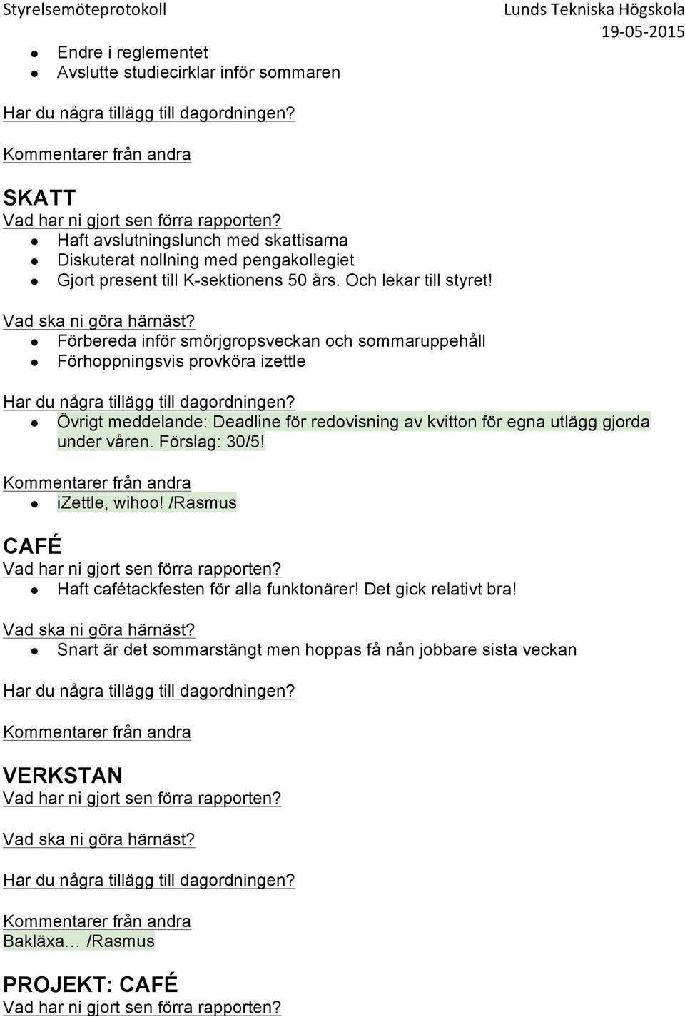 Förbereda inför smörjgropsveckan och sommaruppehåll Förhoppningsvis provköra izettle Övrigt meddelande: Deadline för redovisning av kvitton för