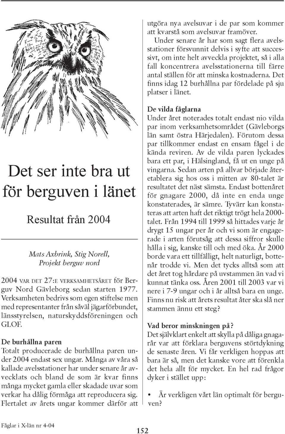 att minska kostnaderna. Det finns idag 12 burhållna par fördelade på sju platser i länet.