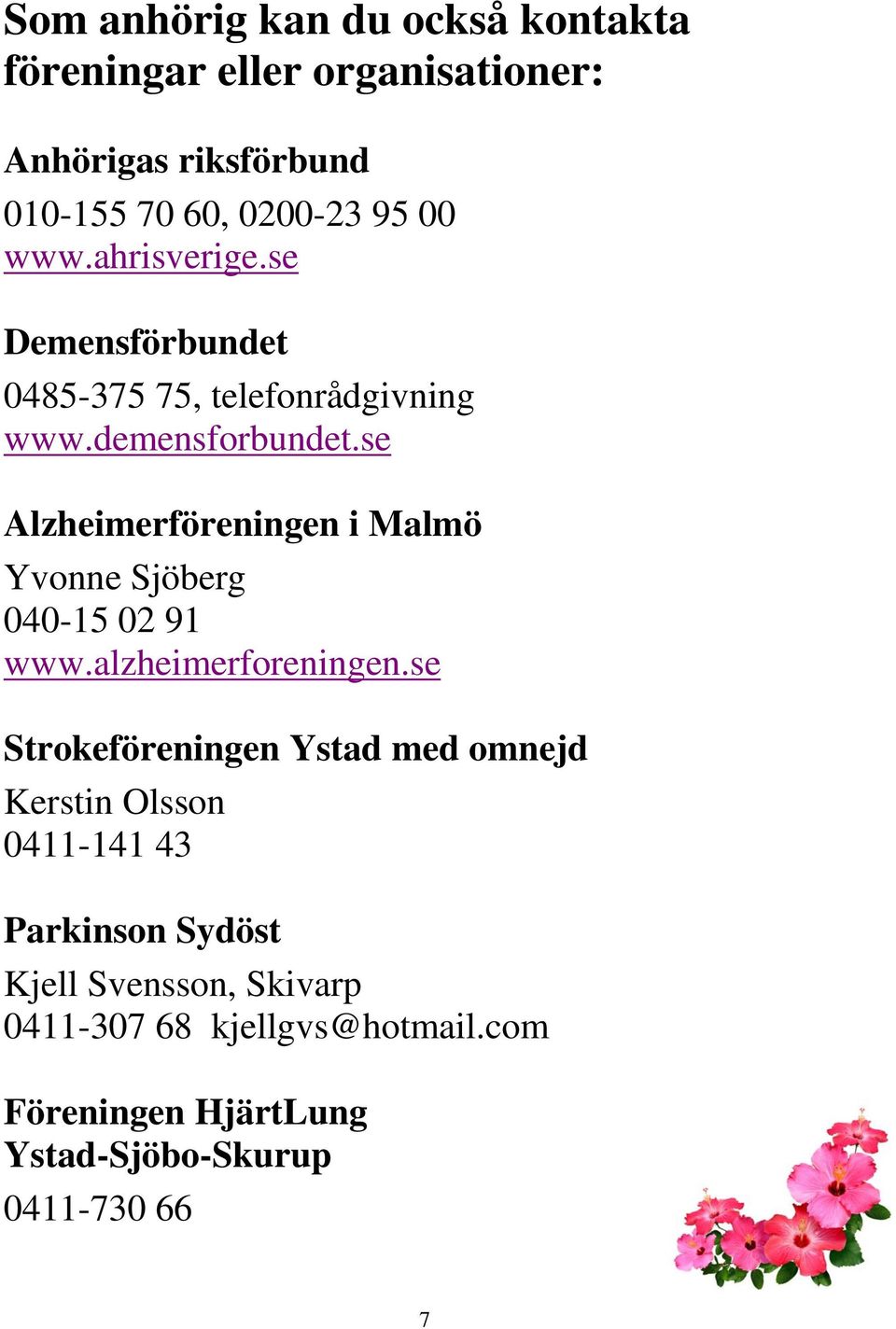 se Alzheimerföreningen i Malmö Yvonne Sjöberg 040-15 02 91 www.alzheimerforeningen.