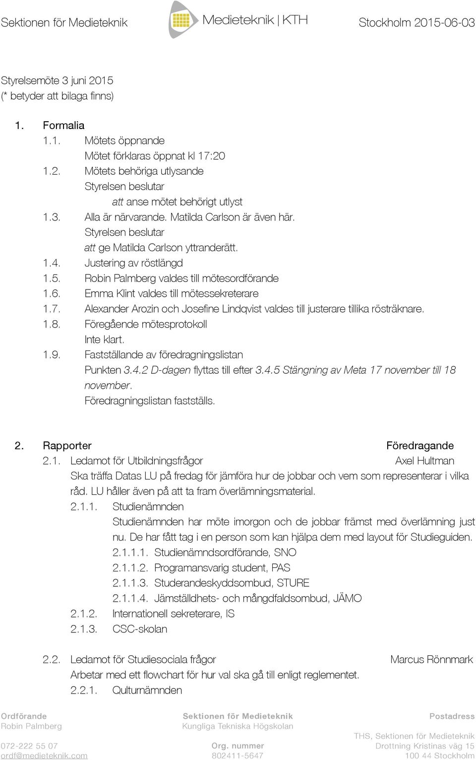 Emma Klint valdes till mötessekreterare 1.7. Alexander Arozin och Josefine Lindqvist valdes till justerare tillika rösträknare. 1.8. Föregående mötesprotokoll Inte klart. 1.9.