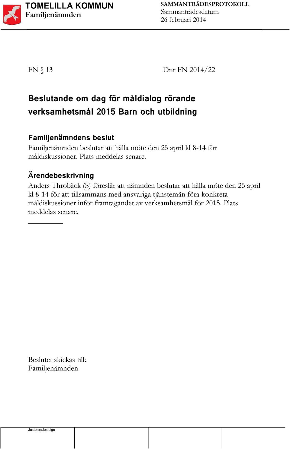 Anders Throbäck (S) föreslår att nämnden beslutar att hålla möte den 25 april kl 8-14 för att tillsammans med