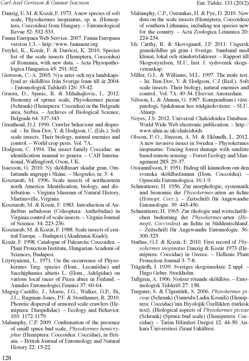 Species list of the scale insects (Hemiptera, Coccoidea) of Romania, with new data. Acta Phytopathologica Hungarica 45: 291-302. Gertsson, C.-A. 2005.