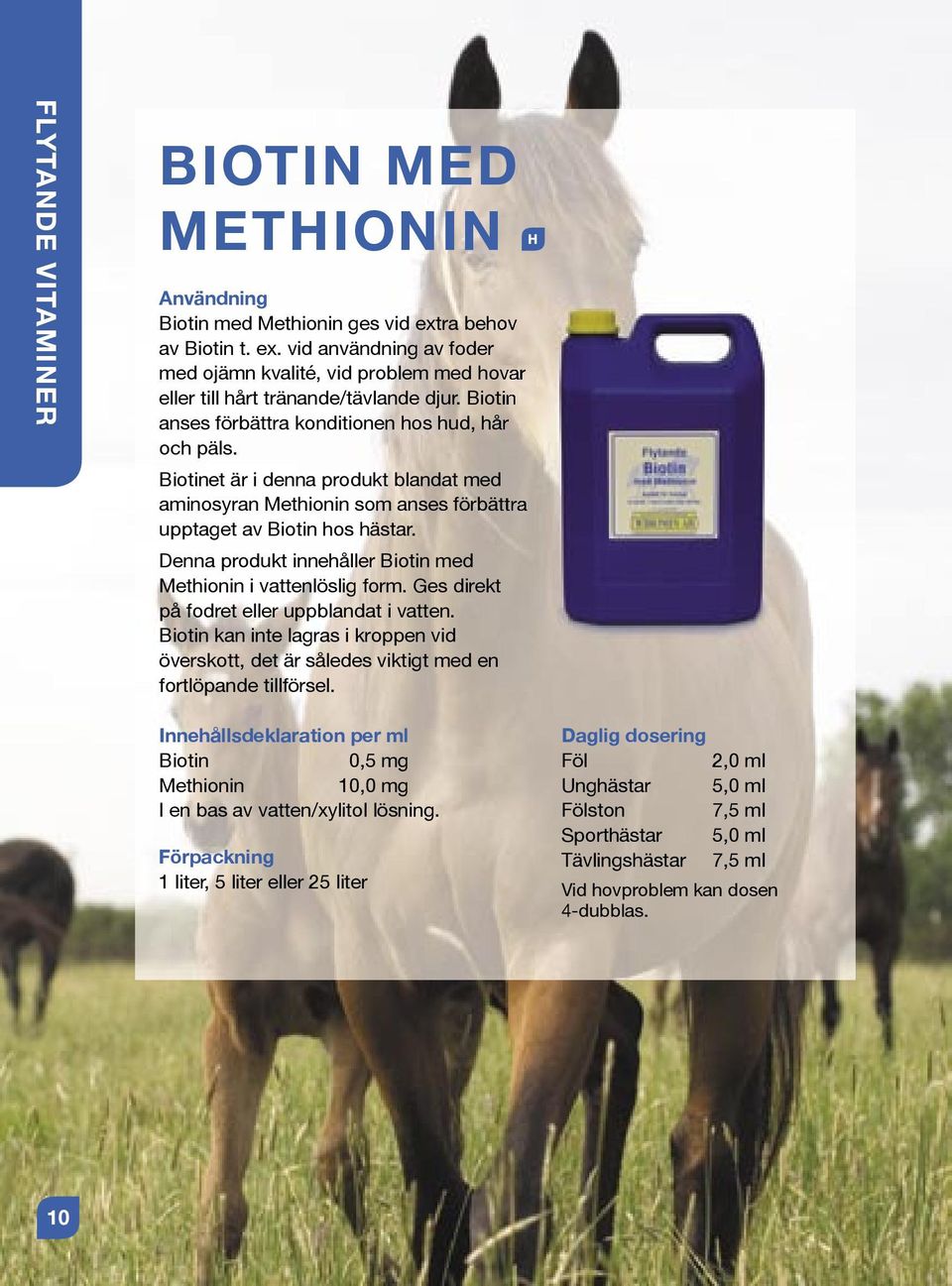 Denna produkt innehåller Biotin med Methionin i vattenlöslig form. Ges direkt på fodret eller uppblandat i vatten.