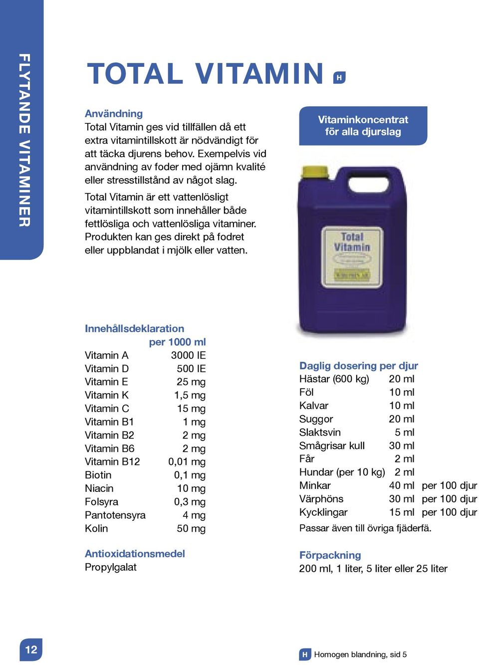 Total Vitamin är ett vattenlösligt vitamintillskott som innehåller både fettlösliga och vattenlösliga vitaminer. Produkten kan ges direkt på fodret eller uppblandat i mjölk eller vatten.