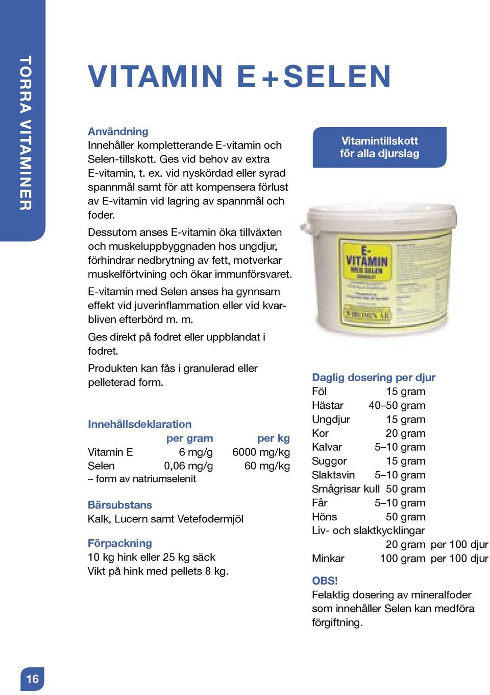 Dessutom anses E-vitamin öka tillväxten och muskeluppbyggnaden hos ungdjur, förhindrar nedbrytning av fett, motverkar muskelförtvining och ökar immunförsvaret.