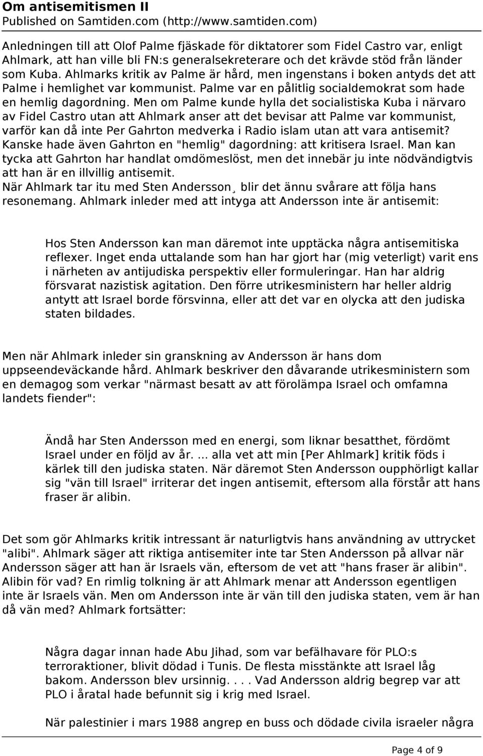 Men om Palme kunde hylla det socialistiska Kuba i närvaro av Fidel Castro utan att Ahlmark anser att det bevisar att Palme var kommunist, varför kan då inte Per Gahrton medverka i Radio islam utan