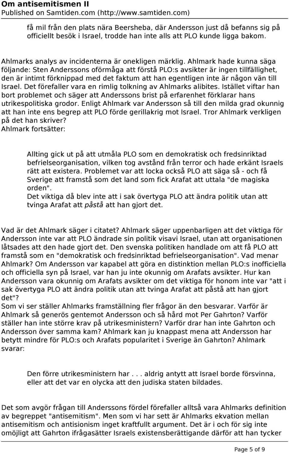 Ahlmark hade kunna säga följande: Sten Anderssons oförmåga att förstå PLO:s avsikter är ingen tillfällighet, den är intimt förknippad med det faktum att han egentligen inte är någon vän till Israel.