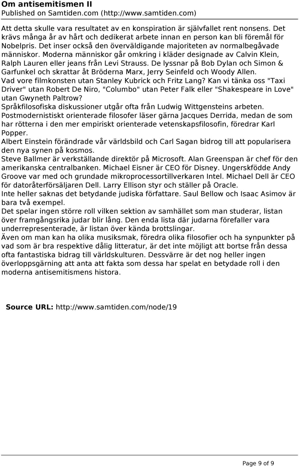 De lyssnar på Bob Dylan och Simon & Garfunkel och skrattar åt Bröderna Marx, Jerry Seinfeld och Woody Allen. Vad vore filmkonsten utan Stanley Kubrick och Fritz Lang?