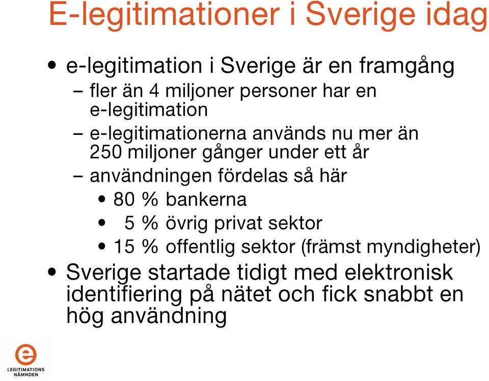 användningen fördelas så här 80 % bankerna 5 % övrig privat sektor 15 % offentlig sektor (främst