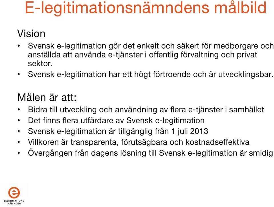 Målen är att: Bidra till utveckling och användning av flera e-tjänster i samhället Det finns flera utfärdare av Svensk e-legitimation Svensk